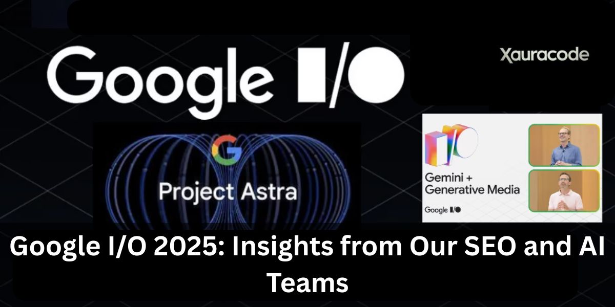 Google IO 2025: Insights from Our SEO and AI Teams